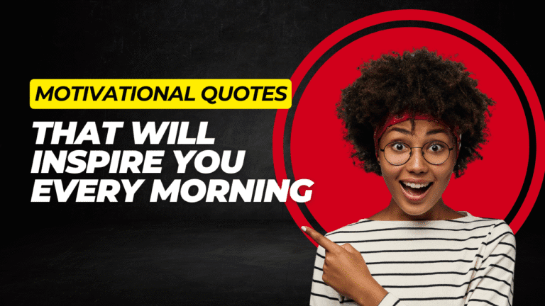 Motivational Quotes – That Will Inspire You Every Morning.