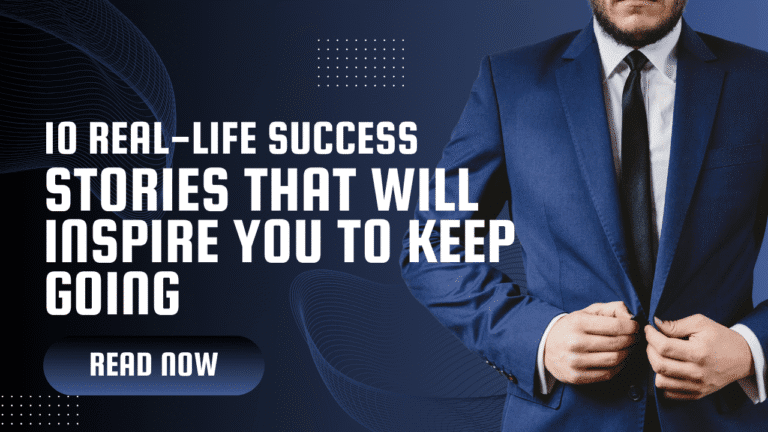10 Real-Life Success Stories That Will Inspire You to Keep Going.