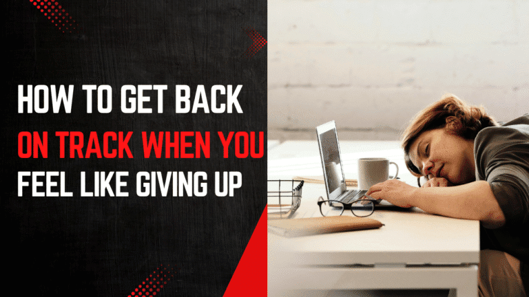 How to Get Back on Track When You Feel Like Giving Up.